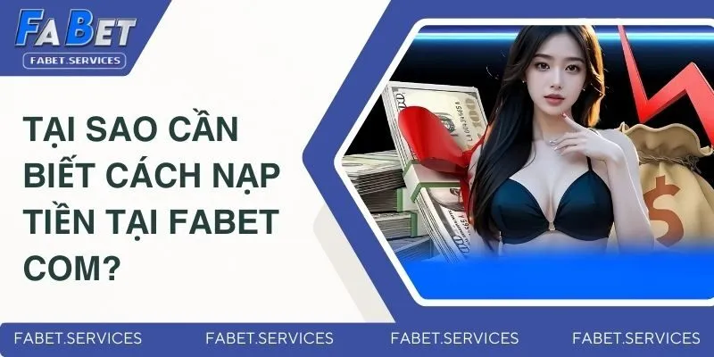 Cách Nạp Tiền Tại FABET Com - Hướng Dẫn Cho Người Mới 1 Tại sao cần biết cách nạp tiền tại FABET com?