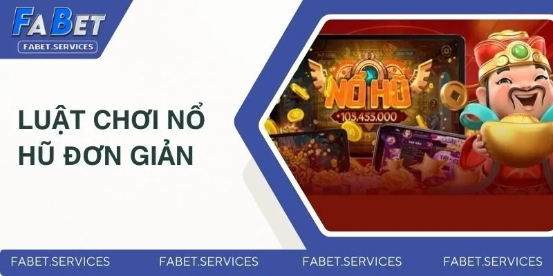 Game Nổ Hũ Dễ Ăn Thưởng - Siêu Phẩm Hot Nhất 2025 Tại FABET 2 Luật chơi nổ hũ đơn giản