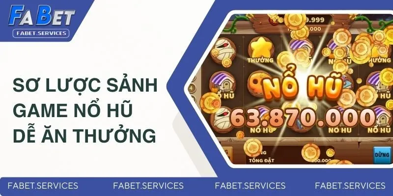 Game Nổ Hũ Dễ Ăn Thưởng - Siêu Phẩm Hot Nhất 2025 Tại FABET 1 Sơ lược sảnh game nổ hũ dễ ăn thưởng