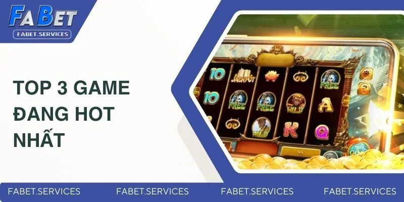 Game Nổ Hũ Dễ Ăn Thưởng - Siêu Phẩm Hot Nhất 2025 Tại FABET 3 Top 3 game đang hot nhất