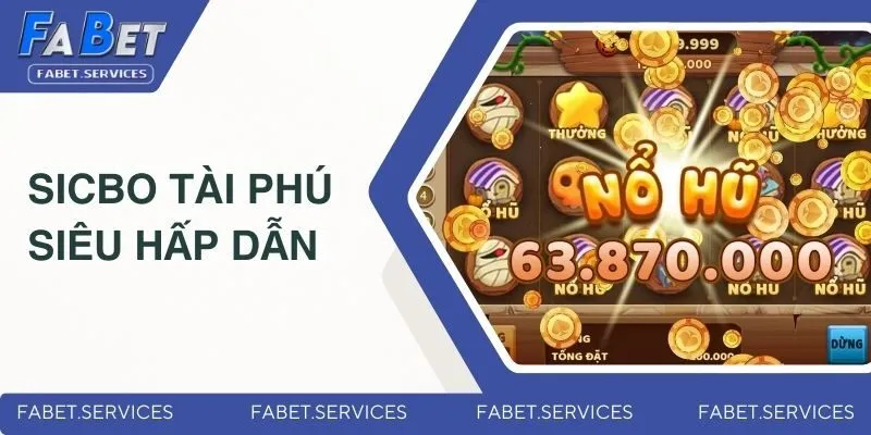 Game Nổ Hũ Tặng Tiền - Sảnh Game Hấp Dẫn Nhất Tại FABET 4 Sicbo tài phú siêu hấp dẫn