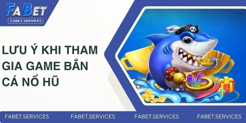Game Bắn Cá Nổ Hũ | Phiêu Lưu Dưới Đại Dương Cùng Fabet 4 Những lưu ý khi tham gia game bắn cá nổ hũ