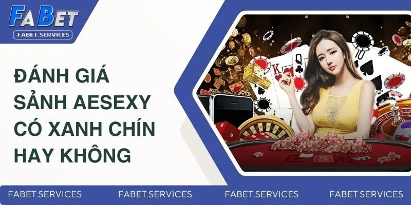 Sảnh AESexy Có Xanh Chín Hay Không? Những Đánh Giá Mới Nhất 2 Đánh giá sảnh AESexy có xanh chín hay không