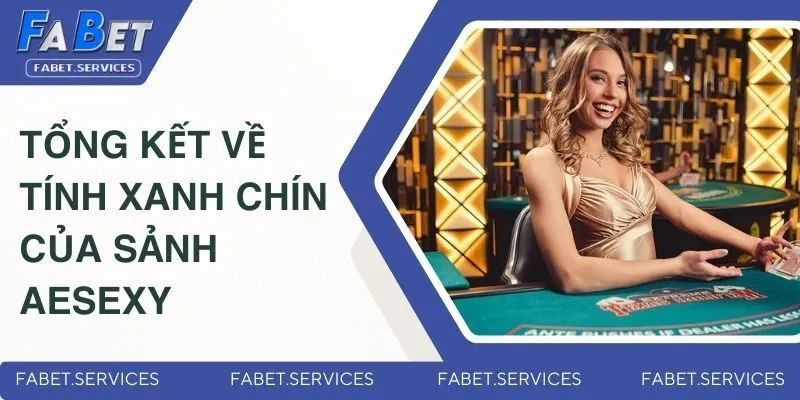 Sảnh AESexy Có Xanh Chín Hay Không? Những Đánh Giá Mới Nhất 4 Tổng kết về tính xanh chín của sảnh AESexy