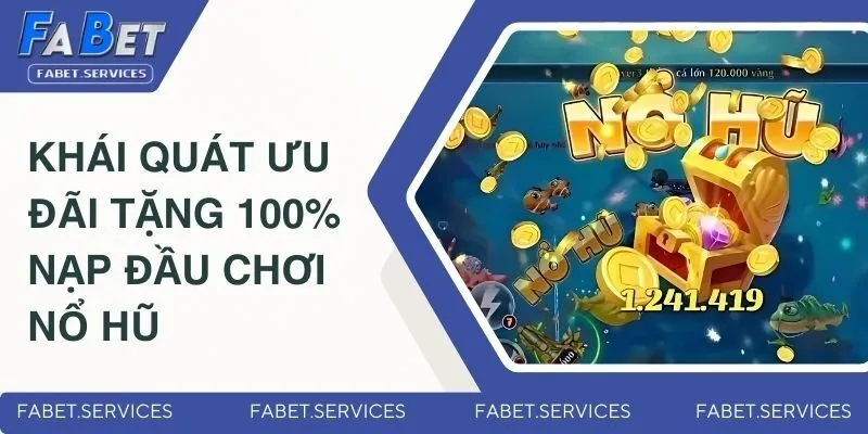 Tặng 100% Nạp Đầu Chơi Nổ Hũ - Cơ Hội X2 Vốn Cược Miễn Phí 1 Khái quát ưu đãi tặng 100% nạp đầu chơi nổ hũ
